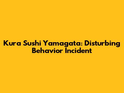 Kura Sushi Yamagata: Disturbing Behavior Incident
