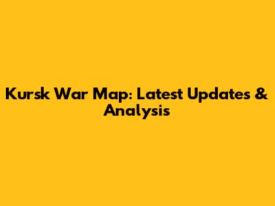 Kursk War Map: Latest Updates & Analysis