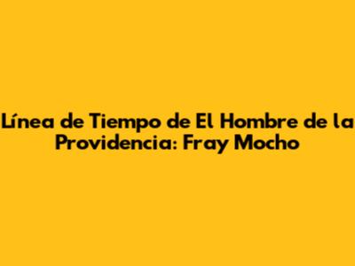 Línea de Tiempo de 'El Hombre de la Providencia': Fray Mocho