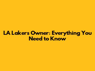 LA Lakers Owner: Everything You Need to Know