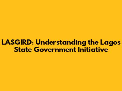 LASGIRD: Understanding the Lagos State Government Initiative