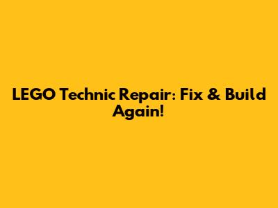 LEGO Technic Repair: Fix & Build Again!