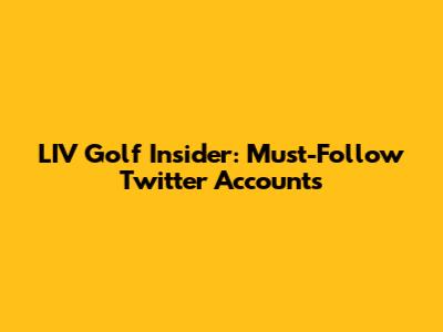LIV Golf Insider: Must-Follow Twitter Accounts