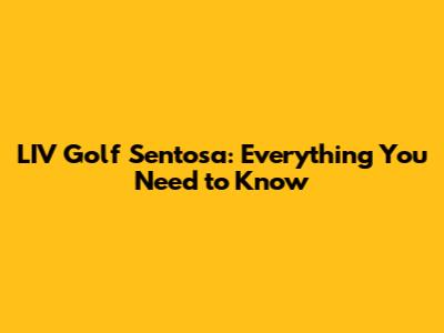LIV Golf Sentosa: Everything You Need to Know