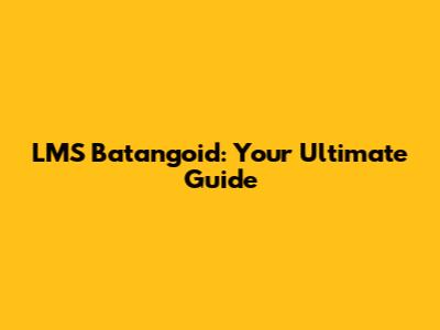 LMS Batangoid: Your Ultimate Guide