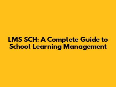 LMS SCH: A Complete Guide to School Learning Management