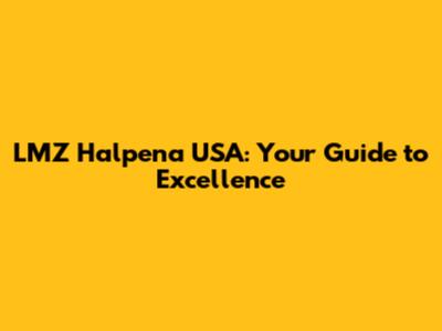 LMZ Halpena USA: Your Guide to Excellence