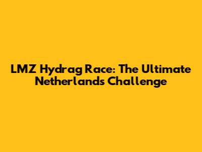 LMZ Hydrag Race: The Ultimate Netherlands Challenge