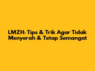 LMZH: Tips & Trik Agar Tidak Menyerah & Tetap Semangat