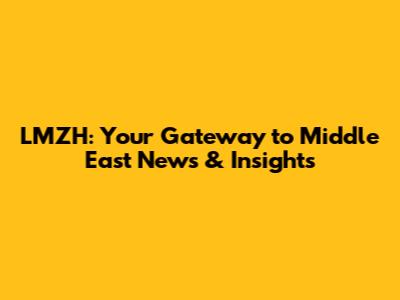 LMZH: Your Gateway to Middle East News & Insights