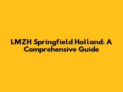 LMZH Springfield Holland: A Comprehensive Guide