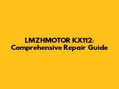 LMZHMOTOR KX112: Comprehensive Repair Guide