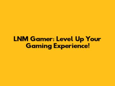 LNM Gamer: Level Up Your Gaming Experience!