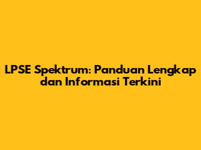 LPSE Spektrum: Panduan Lengkap dan Informasi Terkini