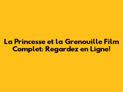 La Princesse et la Grenouille Film Complet: Regardez en Ligne!