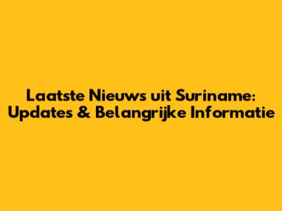 Laatste Nieuws uit Suriname: Updates & Belangrijke Informatie