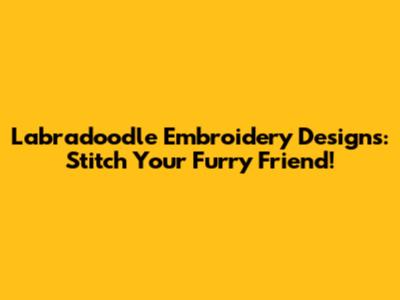 Labradoodle Embroidery Designs: Stitch Your Furry Friend!