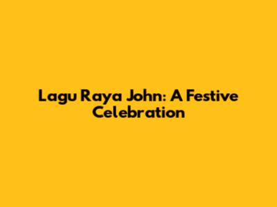Lagu Raya John: A Festive Celebration