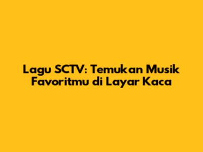 Lagu SCTV: Temukan Musik Favoritmu di Layar Kaca