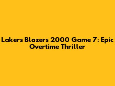 Lakers Blazers 2000 Game 7: Epic Overtime Thriller
