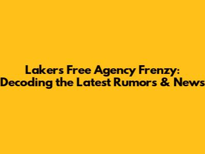 Lakers Free Agency Frenzy: Decoding the Latest Rumors & News