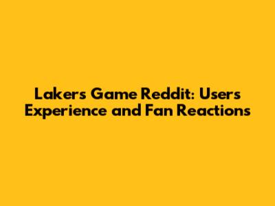 Lakers Game Reddit: User's Experience and Fan Reactions