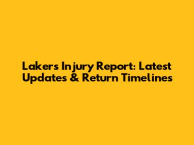 Lakers Injury Report: Latest Updates & Return Timelines