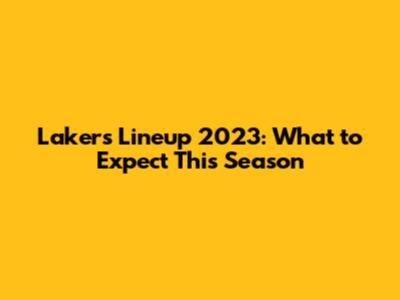 Lakers Lineup 2023: What to Expect This Season