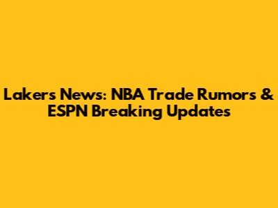 Lakers News: NBA Trade Rumors & ESPN Breaking Updates