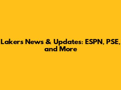 Lakers News & Updates: ESPN, PSE, and More