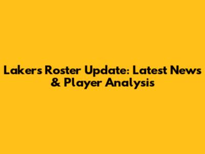 Lakers Roster Update: Latest News & Player Analysis