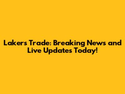 Lakers Trade: Breaking News and Live Updates Today!
