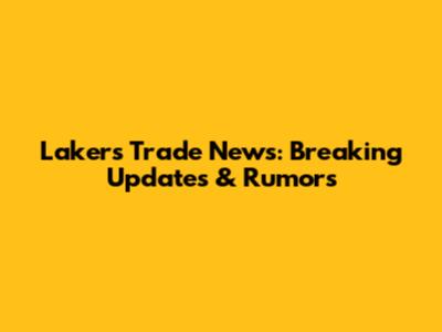 Lakers Trade News: Breaking Updates & Rumors