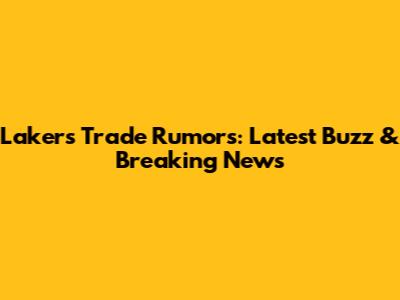 Lakers Trade Rumors: Latest Buzz & Breaking News