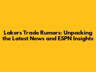 Lakers Trade Rumors: Unpacking the Latest News and ESPN Insights