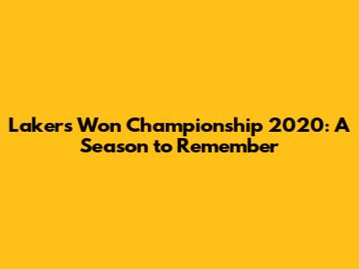 Lakers Won Championship 2020: A Season to Remember