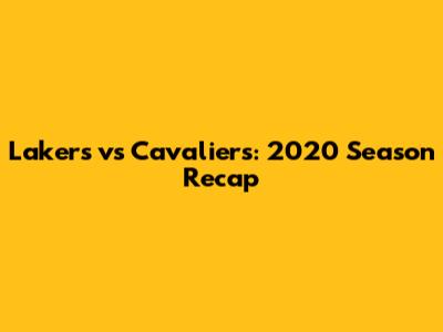 Lakers vs Cavaliers: 2020 Season Recap