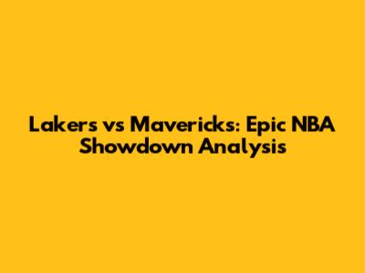 Lakers vs Mavericks: Epic NBA Showdown Analysis