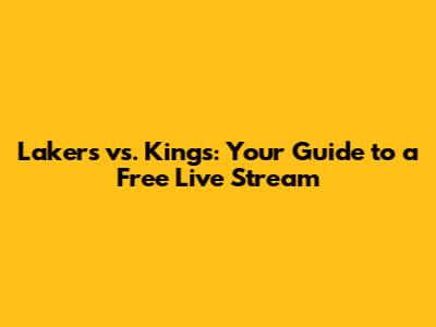 Lakers vs. Kings: Your Guide to a Free Live Stream