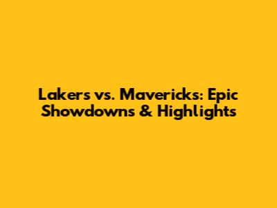 Lakers vs. Mavericks: Epic Showdowns & Highlights