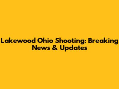 Lakewood Ohio Shooting: Breaking News & Updates