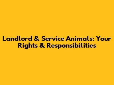 Landlord & Service Animals: Your Rights & Responsibilities