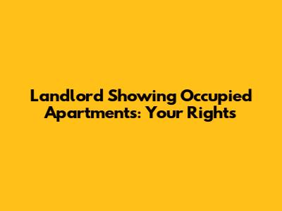 Landlord Showing Occupied Apartments: Your Rights