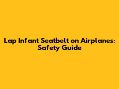 Lap Infant Seatbelt on Airplanes: Safety Guide