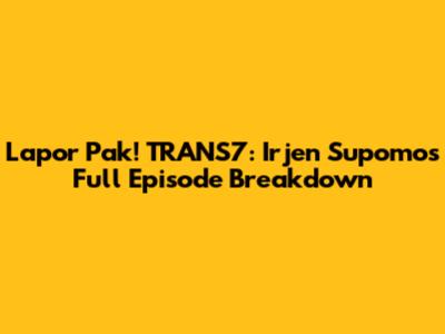 Lapor Pak! TRANS7: Irjen Supomo's Full Episode Breakdown
