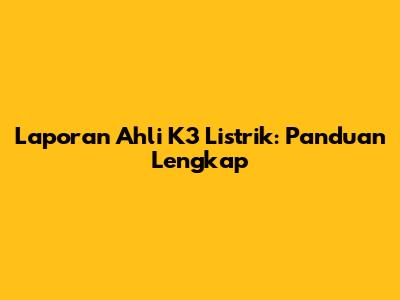 Laporan Ahli K3 Listrik: Panduan Lengkap