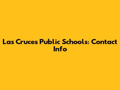 Las Cruces Public Schools: Contact Info