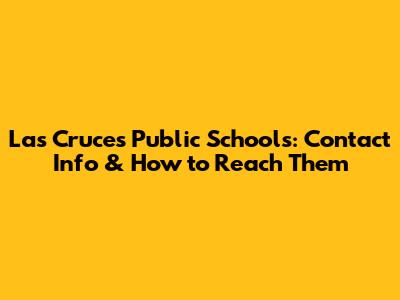 Las Cruces Public Schools: Contact Info & How to Reach Them