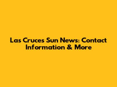 Las Cruces Sun News: Contact Information & More