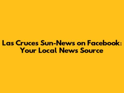Las Cruces Sun-News on Facebook: Your Local News Source